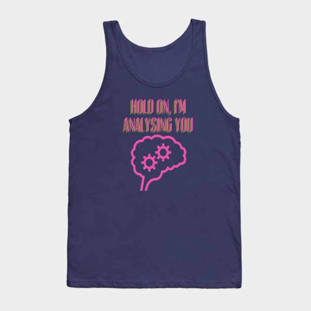 Hold On, I'm Analysing You, Overthinking, Psychiatry, Psychology Tank Top by Style Conscious